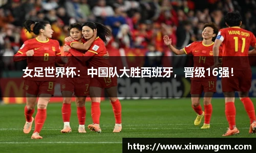 女足世界杯：中国队大胜西班牙，晋级16强！