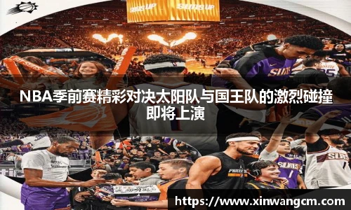NBA季前赛精彩对决太阳队与国王队的激烈碰撞即将上演