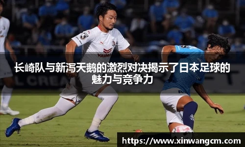 长崎队与新泻天鹅的激烈对决揭示了日本足球的魅力与竞争力